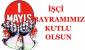 1 Mayıs İşçi Bayramımız Kutlu Olsun